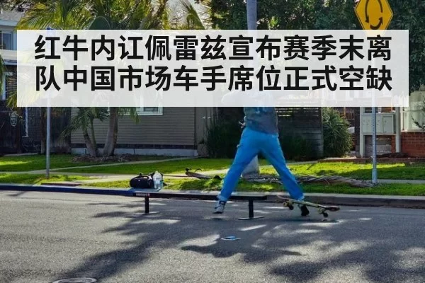 红牛内讧佩雷兹宣布赛季末离队中国市场车手席位正式空缺